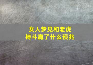 女人梦见和老虎搏斗赢了什么预兆