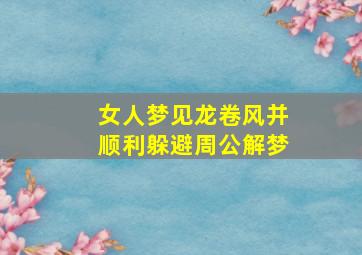 女人梦见龙卷风并顺利躲避周公解梦