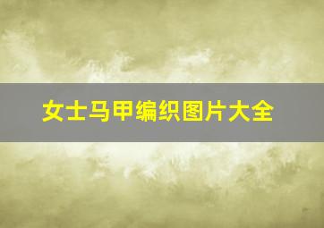 女士马甲编织图片大全