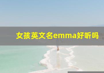 女孩英文名emma好听吗