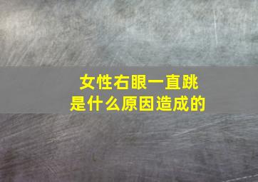 女性右眼一直跳是什么原因造成的