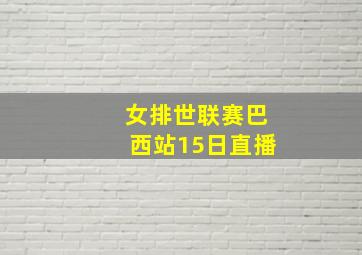 女排世联赛巴西站15日直播