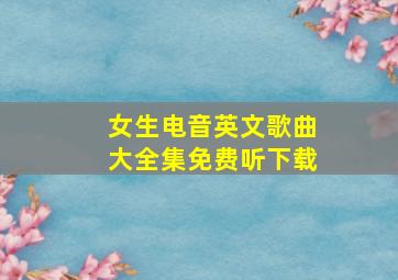 女生电音英文歌曲大全集免费听下载