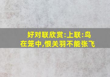 好对联欣赏:上联:鸟在笼中,恨关羽不能张飞