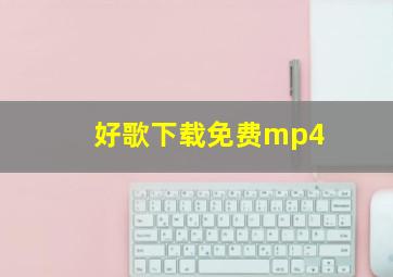 好歌下载免费mp4