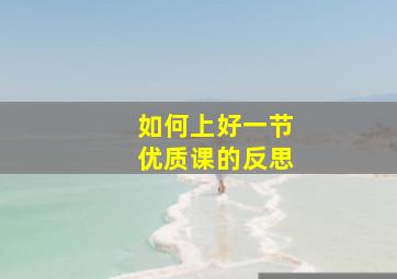 如何上好一节优质课的反思