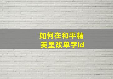 如何在和平精英里改单字id