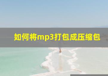 如何将mp3打包成压缩包