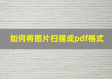 如何将图片扫描成pdf格式