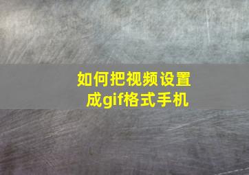 如何把视频设置成gif格式手机