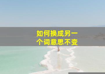 如何换成另一个词意思不变