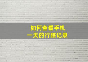 如何查看手机一天的行踪记录