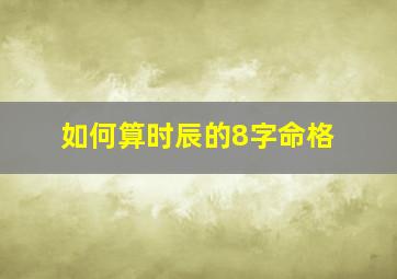 如何算时辰的8字命格