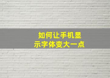 如何让手机显示字体变大一点