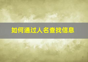 如何通过人名查找信息