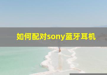 如何配对sony蓝牙耳机