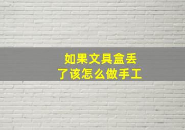 如果文具盒丢了该怎么做手工