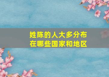 姓陈的人大多分布在哪些国家和地区