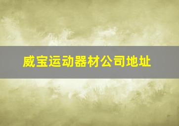 威宝运动器材公司地址