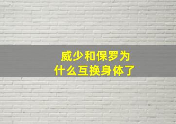 威少和保罗为什么互换身体了