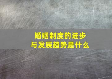 婚姻制度的进步与发展趋势是什么