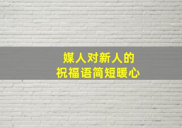 媒人对新人的祝福语简短暖心