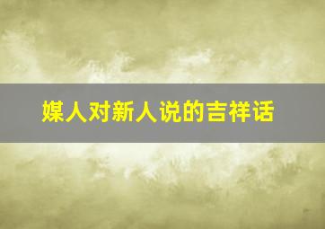 媒人对新人说的吉祥话