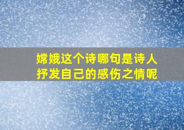 嫦娥这个诗哪句是诗人抒发自己的感伤之情呢