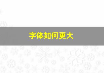 字体如何更大