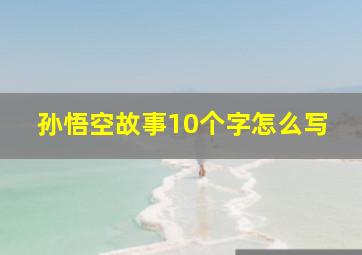 孙悟空故事10个字怎么写