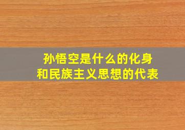 孙悟空是什么的化身和民族主义思想的代表