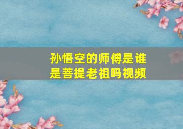 孙悟空的师傅是谁是菩提老祖吗视频