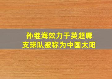 孙继海效力于英超哪支球队被称为中国太阳