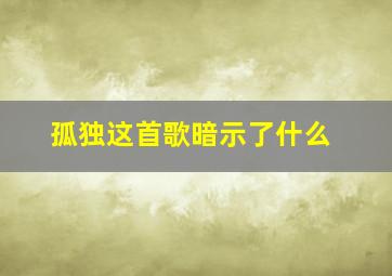 孤独这首歌暗示了什么