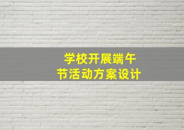 学校开展端午节活动方案设计