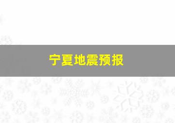 宁夏地震预报