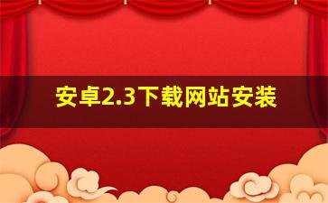 安卓2.3下载网站安装