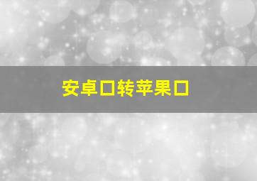 安卓口转苹果口