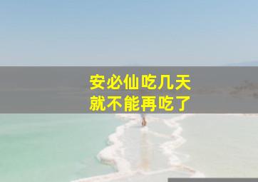 安必仙吃几天就不能再吃了