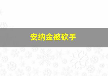 安纳金被砍手