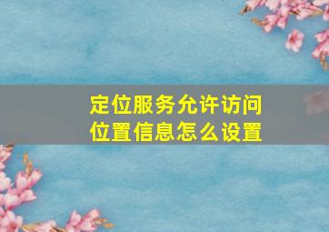 定位服务允许访问位置信息怎么设置