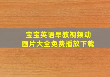 宝宝英语早教视频动画片大全免费播放下载