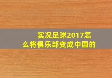 实况足球2017怎么将俱乐部变成中国的