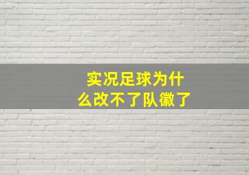 实况足球为什么改不了队徽了