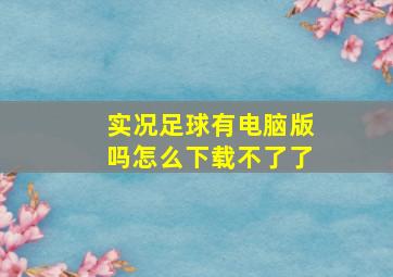 实况足球有电脑版吗怎么下载不了了