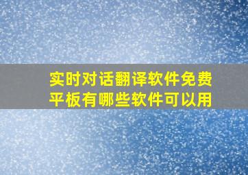 实时对话翻译软件免费平板有哪些软件可以用