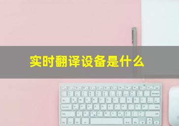 实时翻译设备是什么