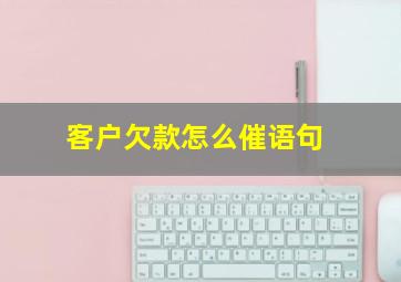 客户欠款怎么催语句