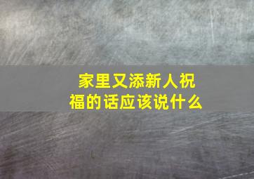 家里又添新人祝福的话应该说什么