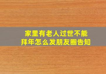 家里有老人过世不能拜年怎么发朋友圈告知